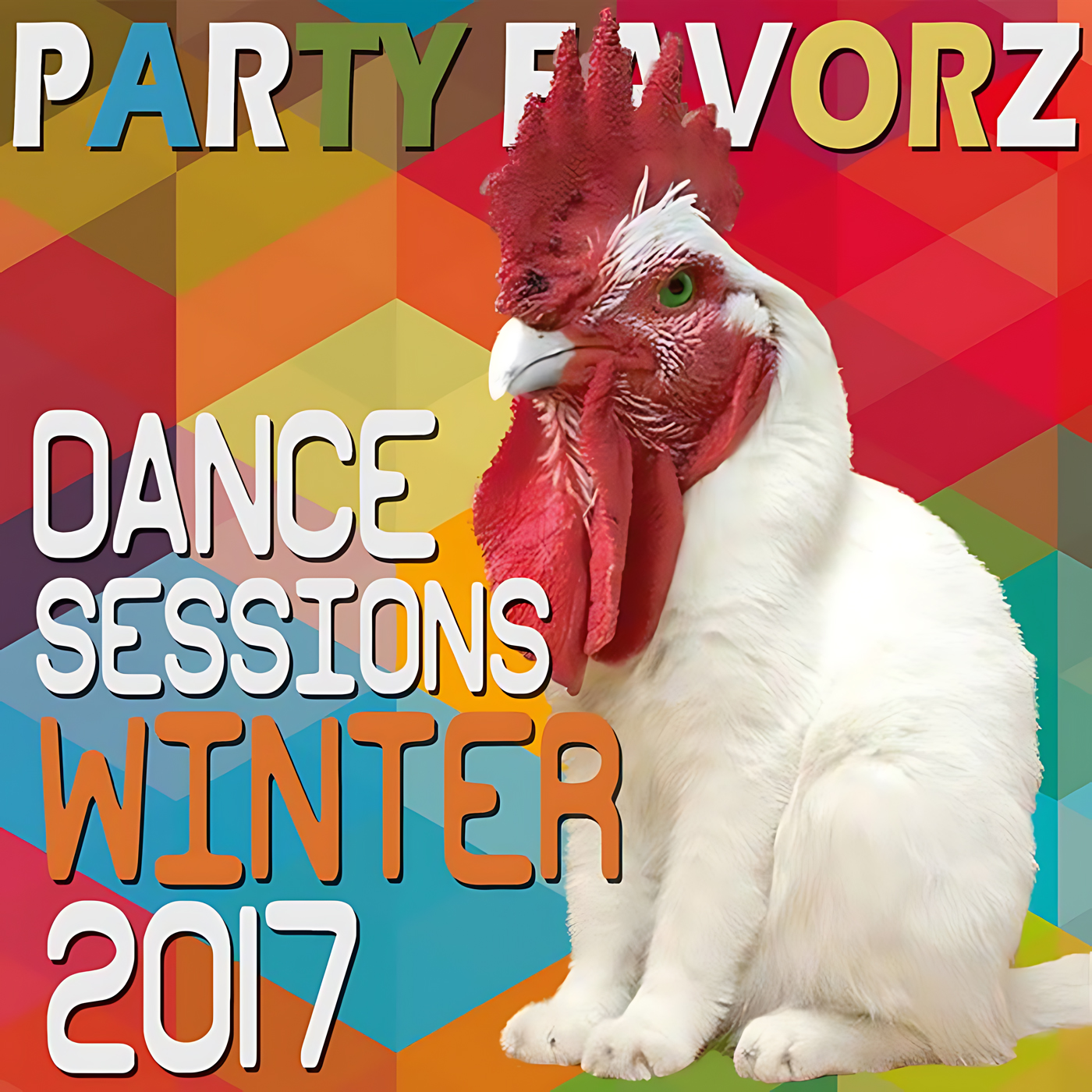 A large white rooster with a bright red comb and wattles sits three-quarter facing the viewer against a multicolored geometric background of orange, red, teal and yellow, with bold stacked text reading PARTY FAVORZ and DANCE SESSIONS WINTER 2017, artwork for the Party Favorz episode "Club Fusion: Winter Dance Sessions 2k17 EDM & Future House Mix".