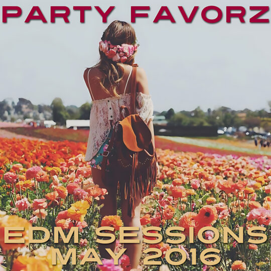 A young woman seen from behind stands in a wide field of orange and pink poppy-like flowers beneath a pale sky, wearing an off-shoulder lace top, floral crown and brown fringe backpack, with bold magenta “PARTY FAVORZ” at top and gold “EDM SESSIONS MAY 2016” text at bottom, artwork for the Party Favorz episode "EDM Sessions May 2016: Pre-Summer Clu.