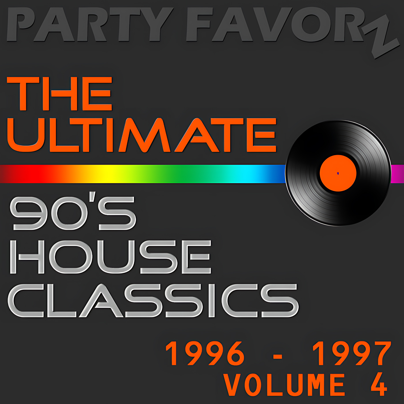 Dark charcoal background with raised dark gray 'PARTY FAVORZ' at the top, bold orange text reading 'THE ULTIMATE,' a horizontal rainbow stripe and a black vinyl record with orange center at right, large silver '90's HOUSE CLASSICS' text and orange '1996 - 1997 VOLUME 4,' artwork for the Party Favorz episode '90s Classic House: The Ultimate 1996-199.